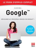 Google - Le mode d'emploi complet