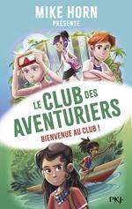 Mike Horn - Le club des aventuriers - Tome 1 Bienvenue au club !