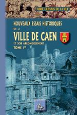 Nouveaux Essais historiques sur la Ville de Caen et son arrondissement (Tome Ier)