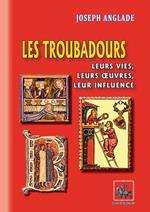 Les Troubadours, leurs vies, leurs oeuvres, leur influence