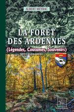 La Forêt des Ardennes (légendes, coutumes, souvenirs)