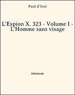 L'Espion X. 323 - Volume I - L'Homme sans visage