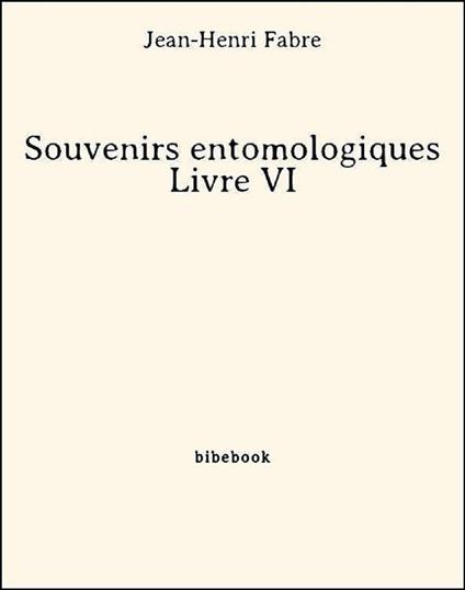 Souvenirs entomologiques - Livre VI