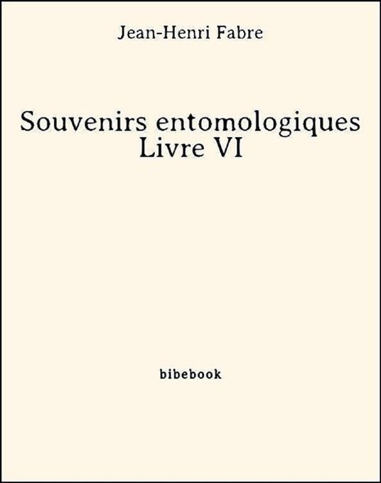 Souvenirs entomologiques - Livre VI