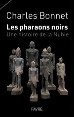 Les pharaons noirs - Une histoire de la Nubie