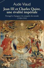 Jean III et Charles Quint, une rivalité impériale - Portugal et Espagne à la conquête du monde (1520-1552)