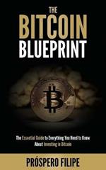 The Bitcoin Blueprint: The Essential Guide to Everything You Need to Know About Investing in Bitcoin