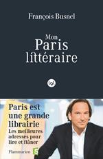 Mon Paris littéraire. Les meilleures adresses pour lire et flâner