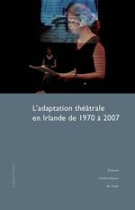 L'adaptation théâtrale en Irlande de 1970 à 2007