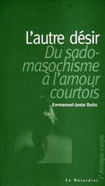 L'autre désir : du sadomasochisme à l'amour courtois