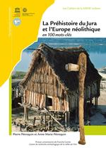 La Préhistoire du Jura et l'Europe néolithique en 100 mots-clés