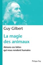 La Magie des animaux. Aimons ces bêtes qui nous rendent humains