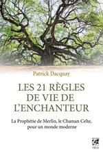 Les 21 règles de vie de l'enchanteur - La Prophétie de Merlin, le Chaman Celte, pour un monde moderne
