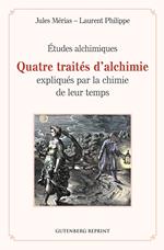 Quatre traités d'alchimie expliqués par la chimie de leur temps - Études alchimiques