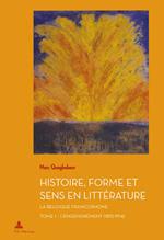 Histoire, Forme Et Sens En Litterature: La Belgique Francophone - Tome 1: l'Engendrement (1815-1914)