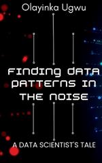 Finding Data Patterns in the Noise: A Data Scientist's Tale