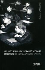 Les Précurseurs de l'oralité scolaire en Europe. De l'oral à la parole vivante