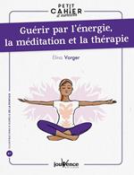 Petit cahier d'exercices : Guérir par l'énergie, la méditation et la thérapie