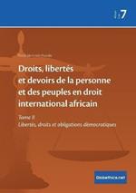 Droits, libertes et devoirs de la personne et des peuples en droit international africain: Tome II Libertes, droits et obligations democratiques