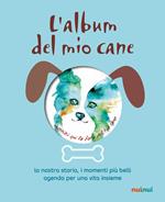 L' album del mio cane. La nostra storia, i momenti speciali, i ricodi più belli