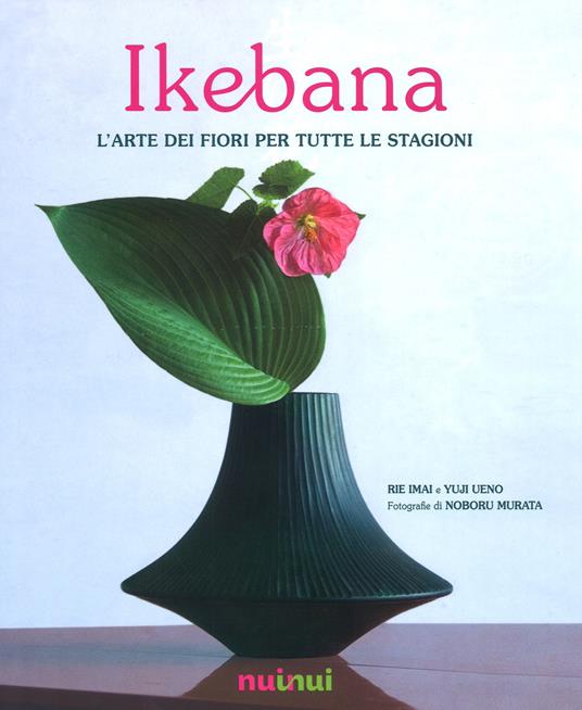 Ikebana. L'arte dei fiori per tutte le stagioni. Ediz. illustrata - Rie Imai,Yuji Ueno - copertina