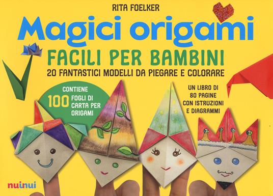 Magici origami. Facili per bambini. 20 fantastici modelli da piegare e  colorare. Ediz. a colori. Con 100 fogli di carta per origami - Rita Foelker  - Libro - Nuinui - | Feltrinelli