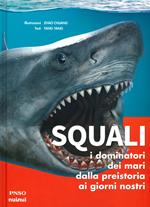 Squali. I dominatori dei mari dalla preistoria ai giorni nostri. Ediz. a colori