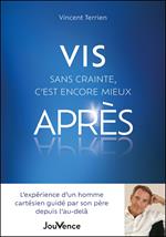 Vis sans crainte, c’est encore mieux après : L’expérience d’un homme cartésien guidé par son père depuis l’au-delà