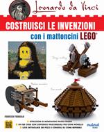 Leonardo da Vinci. Costruisci le invenzioni con i mattoncini Lego