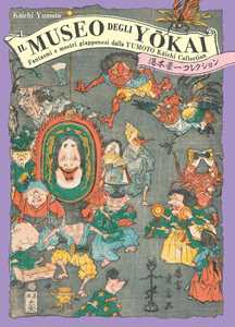 Libro Il museo degli yokai. Fantasmi e mostri giapponesi dalla Yumoto Koichi Collection. Ediz. illustrata Yumoto Koichi