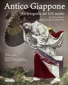 Libro Antico Giappone. La fotografia del XIX secolo di Felice Beato e della scuola di Yokohama Ornella Civardi