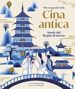 Libro Miti e leggende della Cina antica. Storie del regno di mezzo Alessandro Polito