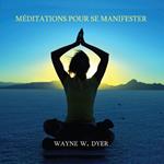 Méditations pour se manifester - Apprendre à créer tout ce qui vous tient à cœur