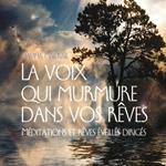 La voix qui murmure dans vos rêves : Méditations et rêves éveillés dirigés