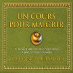 Un cours pour maigrir : 21 leçons spirituelles pour perdre à jamais votre surpoids