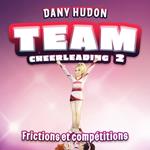 Team Cheerleading: tome 2 - Frictions et compétitions