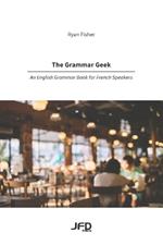 The Grammar Geek: An English Grammar Book for French Speakers