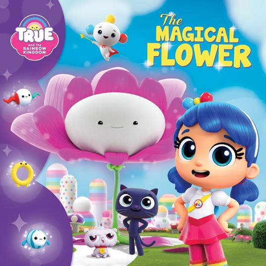 True and the Rainbow Kingdom: The Magical Flower