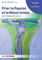 Prier la Passion et la Résurrection dans l'évangile de Luc