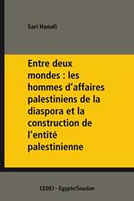 Entre deux mondes : les hommes d'affaires palestiniens de la diaspora et la construction de l'entité palestinienne