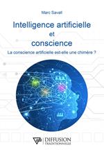 Intelligence artificielle et conscience - La conscience artificielle est-elle une chimère ?