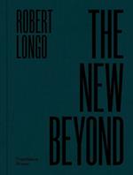 Robert Longo: The New Beyond