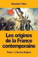 Les origines de la France contemporaine: Tome I: L'Ancien Regime