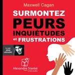 Surmontez peurs, inquiétudes et frustrations