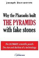 Why the Pharaohs Built the Pyramids with Fake Stones: More and More Scientists Agree and Disclose 20 Years of Investigation