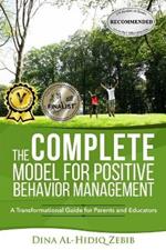 The COMPLETE Model for Positive Behavior Management: A Transformational Guide for Parents and Educators