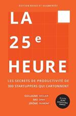 La 25e Heure: Les Secrets de Productivit? de 300 Startuppers qui Cartonnent