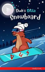 Dude's Gotta Snowboard