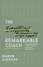 The Remarkable Coach: The 9-Step Framework to Build a Thriving Coaching or Online Business