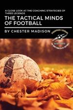 The Tactical Minds of Football: A Close Look at the Coaching Strategies of Three Legends